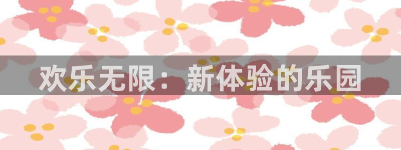 米乐yy易游网址：欢乐无限：新体验的乐园