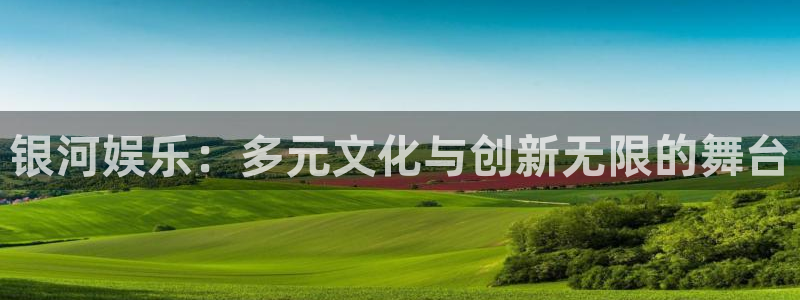 yy易游vip：银河娱乐：多元文化与创新无限的舞台